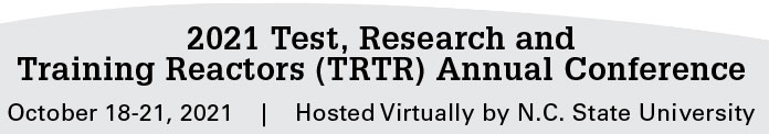 2021 Test, Research and Training Reactor (TRTR) Annual Conference, October 18-21, 2021